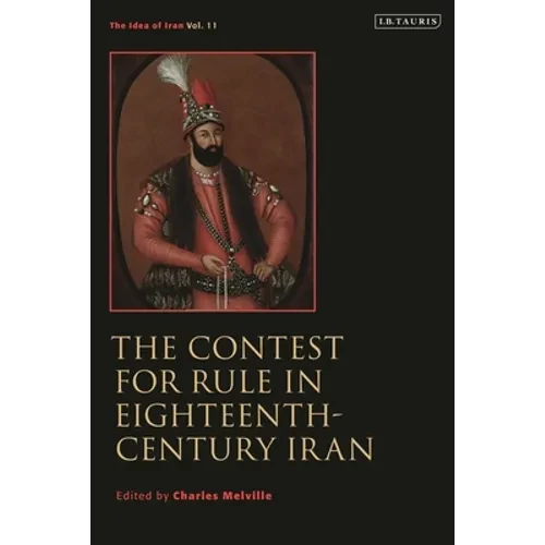 The Contest for Rule in Eighteenth-Century Iran: Idea of Iran Vol. 11 - Paperback