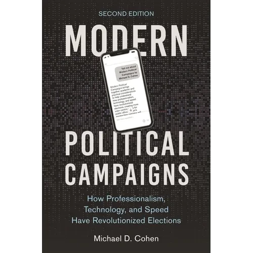 Modern Political Campaigns: How Professionalism, Technology, and Speed Have Revolutionized Elections - Paperback