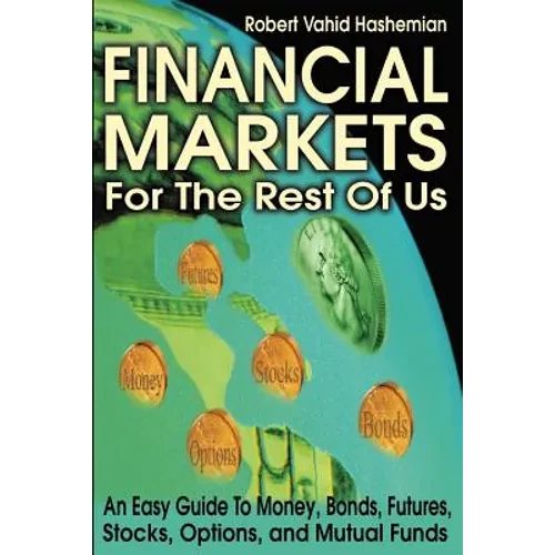 Financial Markets for the Rest of Us: An Easy Guide to Money, Bonds, Futures, Stocks, Options, and Mutual Funds - Paperback