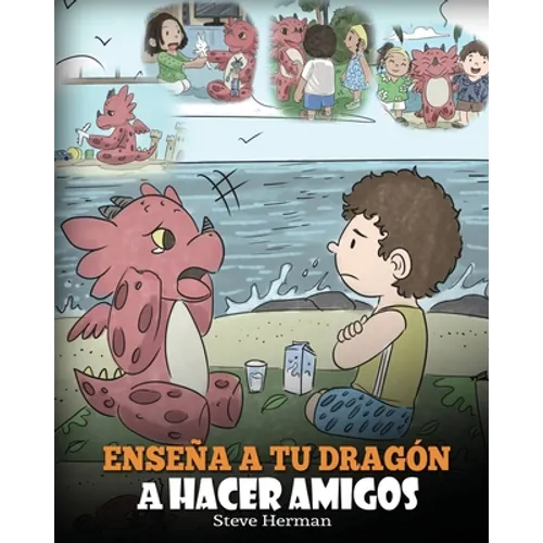 Enseña a tu Dragón a Hacer Amigos: (Teach Your Dragon To Make Friends) Un lindo cuento infantil para enseñar a los niños sobre la amistad y las habili