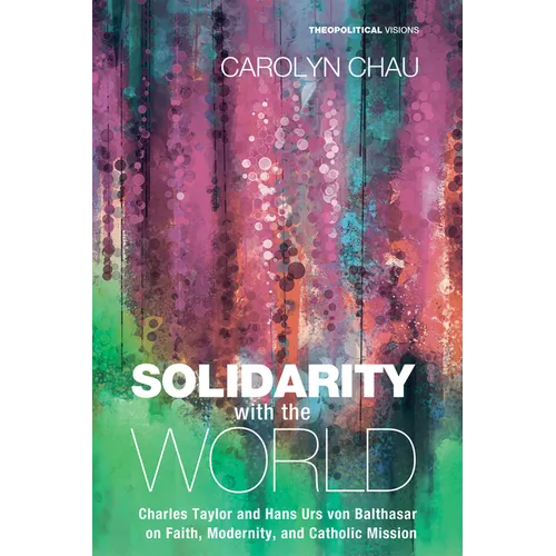 Solidarity with the World: Charles Taylor and Hans Urs Von Balthasar on Faith, Modernity, and Catholic Mission - Hardcover - IBook Store