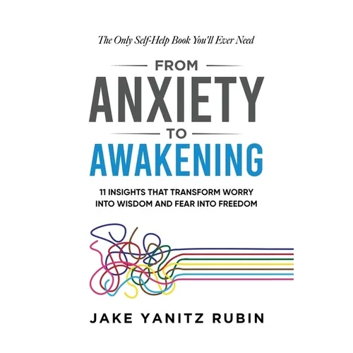 From Anxiety to Awakening: 11 Insights That Transform Worry into Wisdom and Fear into Freedom - Hardcover