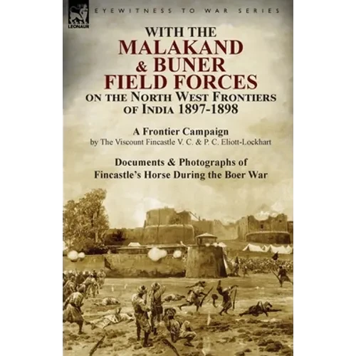With the Malakand & Buner Field Forces on the North West Frontiers of India 1897-1898: A Frontier Campaign by The Viscount Fincastle V. C. & P. C. Eli - Paperback