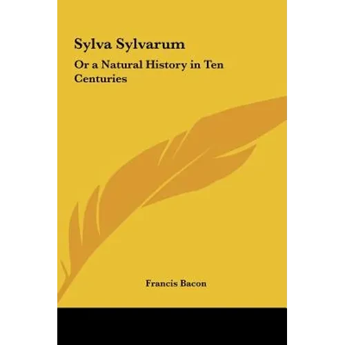 Sylva Sylvarum: Or a Natural History in Ten Centuries - Hardcover