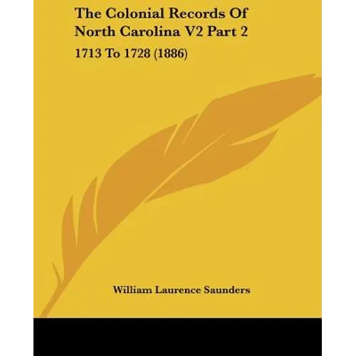 The Colonial Records Of North Carolina V2 Part 2: 1713 To 1728 (1886) - Paperback