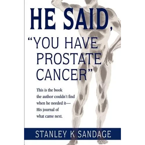 He Said, You Have Prostate Cancer: This Is the Book the Author Couldn't Find When He Needed It--His Journal of What Came Next. - Paperback