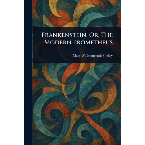 Frankenstein; Or, The Modern Prometheus