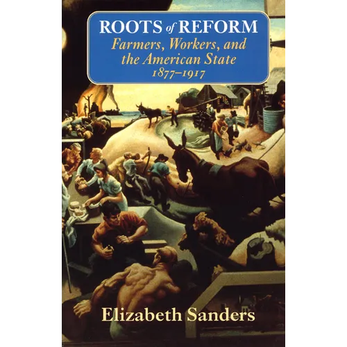 Roots of Reform: Farmers, Workers, and the American State, 1877-1917 - Paperback - IBook Store
