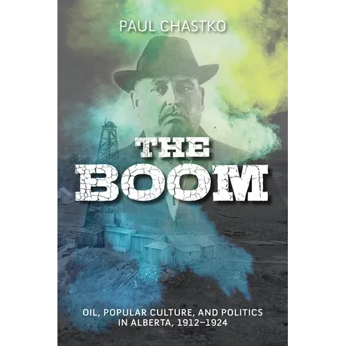 The Boom: Oil, Popular Culture, and Politics in Alberta, 1912-1924 - Hardcover