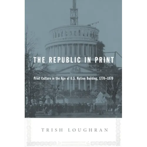 The Republic in Print: Print Culture in the Age of U.S. Nation Building, 1770-1870 - Paperback - IBook Store