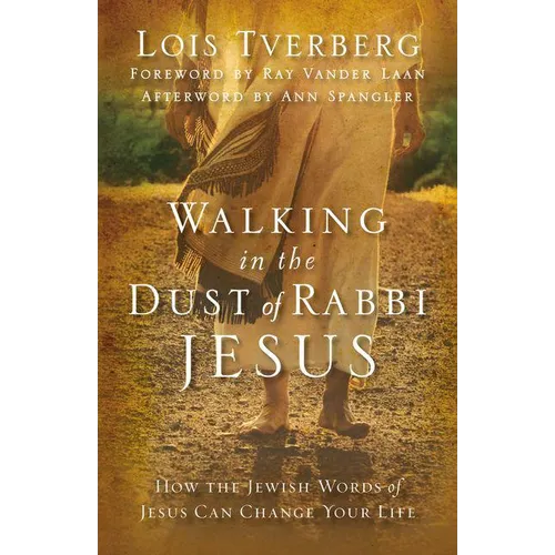 Walking in the Dust of Rabbi Jesus: How the Jewish Words of Jesus Can Change Your Life