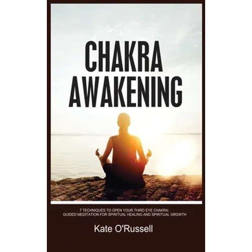Chakra Awakening: 7 Techniques to Open Your Third Eye Chakra: Guided Meditation for Spiritual Healing and Spiritual Growth