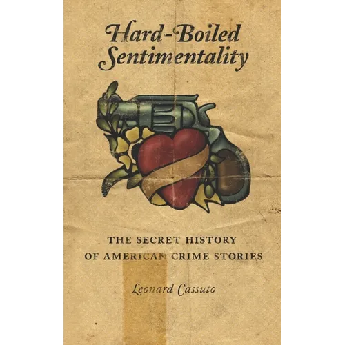 Hard-Boiled Sentimentality: The Secret History of American Crime Stories - Paperback - IBook Store