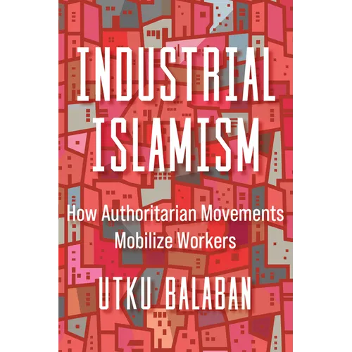 Industrial Islamism: How Authoritarian Movements Mobilize Workers - Paperback - IBook Store