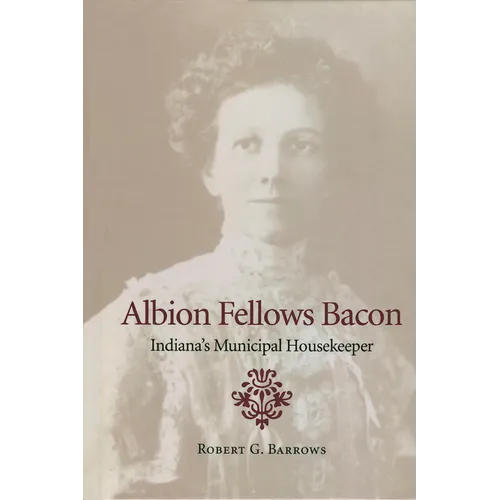 Albion Fellows Bacon: Indiana's Municipal Housekeeper - Hardcover - IBook Store