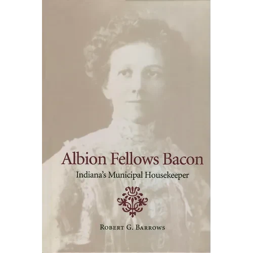 Albion Fellows Bacon: Indiana's Municipal Housekeeper - Hardcover