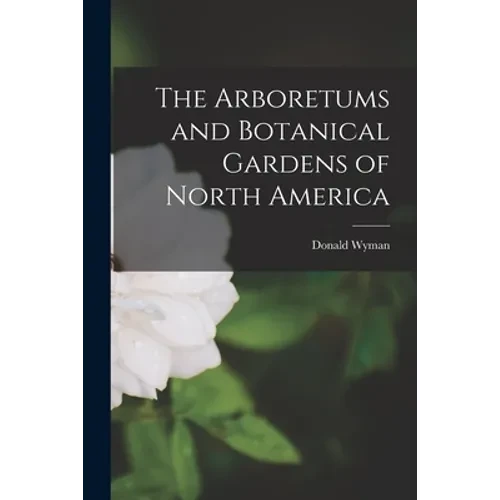 The Arboretums and Botanical Gardens of North America - Paperback
