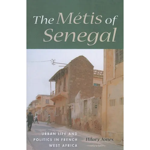 The Métis of Senegal: Urban Life and Politics in French West Africa - Paperback - IBook Store