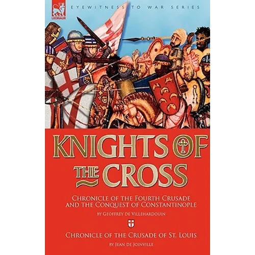 Knights of the Cross: Chronicle of the Fourth Crusade and The Conquest of Constantinople & Chronicle of the Crusade of St. Louis - Paperback