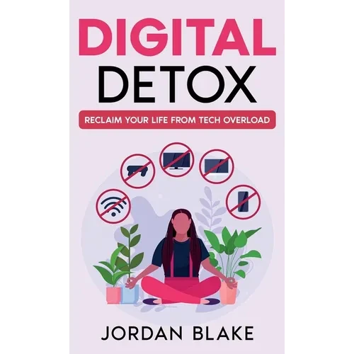 Digital Detox: Reclaim Your Life from Tech Overload - Hardcover