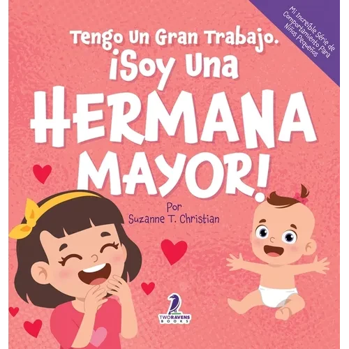 Tengo Un Gran Trabajo. ¡Soy Una Hermana Mayor!: Un Libro Infantil Con Mensajes Positivos Sobre La Llegada De Un Hermanito O Hermanita (2-4 Años) - Hardcover