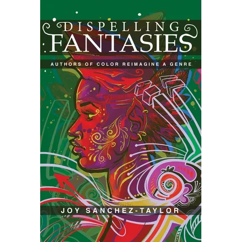 Dispelling Fantasies: Authors of Color Reimagine a Genre - Hardcover