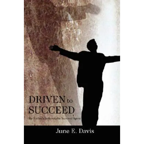 Driven to Succeed: My Father's Indomitable Survival Spirit