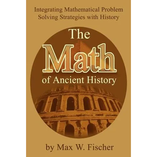 The Math of Ancient History: Integrating Mathematical Problem Solving Strategies with History - Paperback