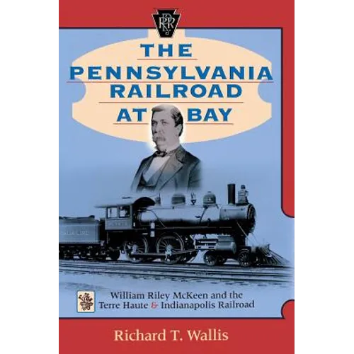 The Pennsylvania Railroad at Bay: William Riley McKeen and the Terre Haute & Indianapolis Railroad - Hardcover - IBook Store