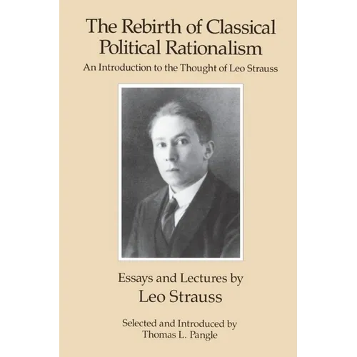 The Rebirth of Classical Political Rationalism: An Introduction to the Thought of Leo Strauss - Paperback - IBook Store