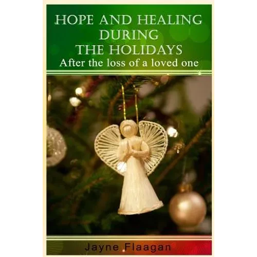 Hope and Healing During the Holidays After the Loss of a Loved One - Paperback