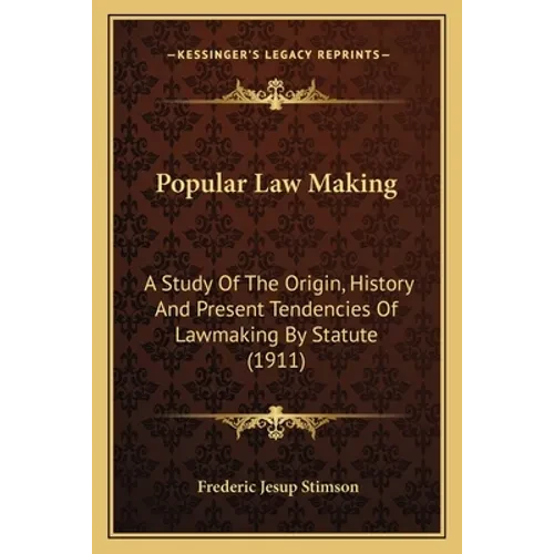Popular Law Making: A Study Of The Origin, History And Present Tendencies Of Lawmaking By Statute (1911) - Paperback