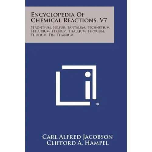 Encyclopedia of Chemical Reactions, V7: Strontium, Sulfur, Tantalum, Technetium, Tellurium, Terbium, Thallium, Thorium, Thulium, Tin, Titanium