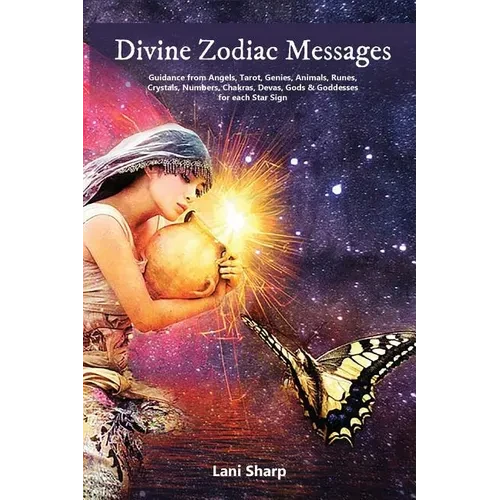 Divine Zodiac Messages: Guidance from Angels, Tarot, Genies, Animals, Runes, Crystals, Numbers, Chakras, Devas, Gods and Goddesses for Each Star Sign - Paperback