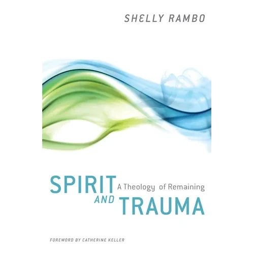 Spirit and Trauma: A Theology of Remaining - Paperback