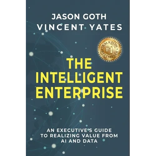 The Intelligent Enterprise: An Executive's Guide to Realizing Value from AI and Data - Paperback