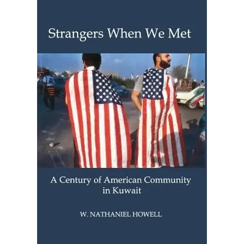 Strangers When We Met: A Century of American Community in Kuwait - Hardcover