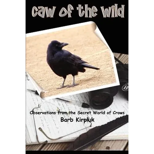 Caw of the Wild: Observations from the Secret World of Crows - Paperback