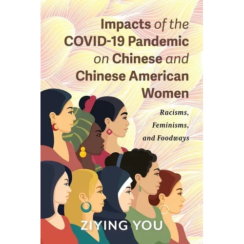 Impacts of the COVID-19 Pandemic on Chinese and Chinese American Women: Racisms, Feminisms, and Foodways - Hardcover