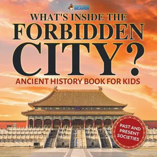 What's Inside the Forbidden City? Ancient History Book for Kids Past and Present Societies - Paperback - IBook Store