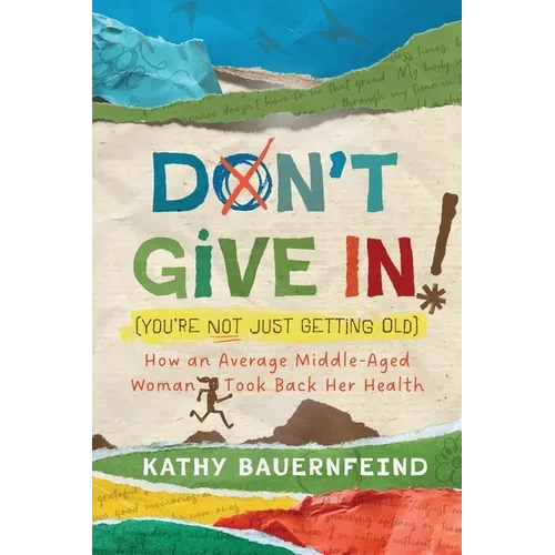 Don't Give In! (You're Not Just Getting Old): How an Average Middle-Aged Woman Took Back Her Health - Paperback