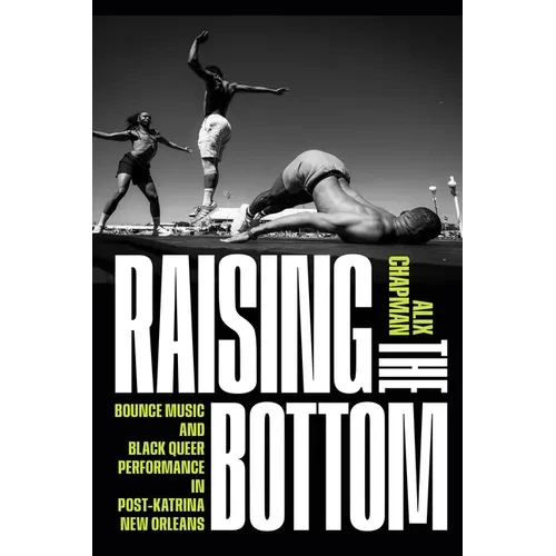 Raising the Bottom: Bounce Music and Black Queer Performance in Post-Katrina New Orleans - Paperback