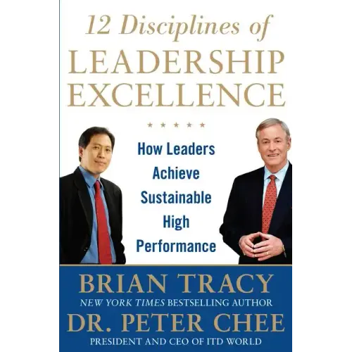 12 Disciplines of Leadership Excellence: How Leaders Achieve Sustainable High Performance