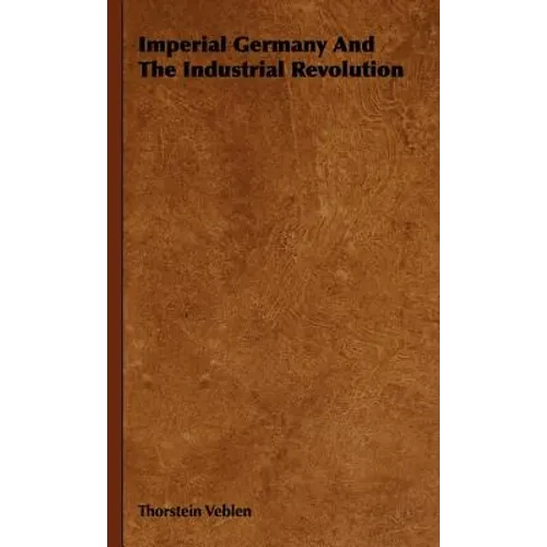 Imperial Germany And The Industrial Revolution - Hardcover