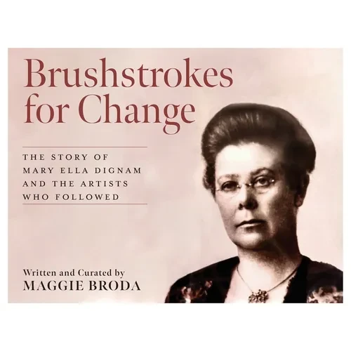 Brushstrokes for Change: The Story of Mary Ella Dignam and the Artists Who Followed - Paperback