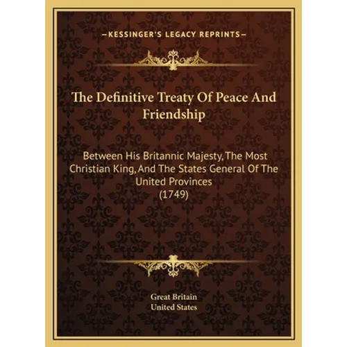 The Definitive Treaty Of Peace And Friendship: Between His Britannic Majesty, The Most Christian King, And The States General Of The United Provinces - Hardcover - IBook Store