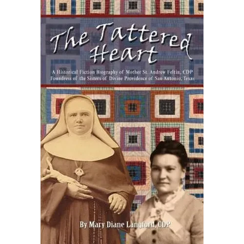 The Tattered Heart: A Historical Fiction Biography of Mother St. Andrew Feltin, CDP Foundress of the Sisters of Divine Providence of San a - Paperback