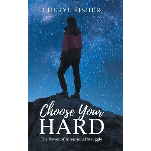Choose Your Hard: The Power of Intentional Struggle - Hardcover