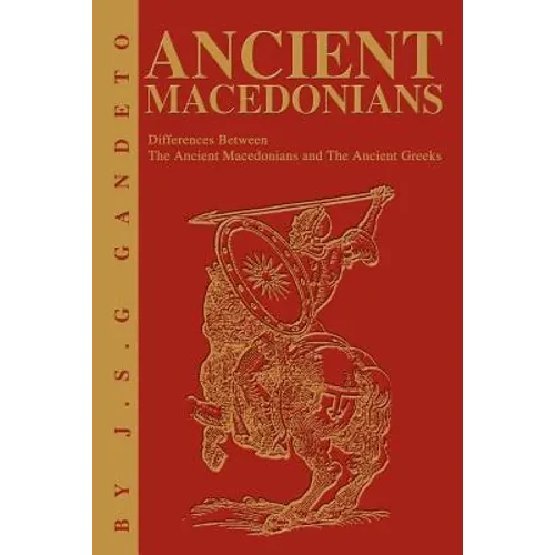 Ancient Macedonians: Differences Between The Ancient Macedonians and The Ancient Greeks - Paperback