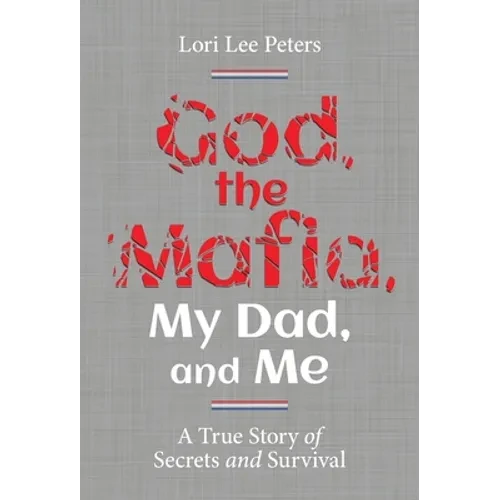 God, the Mafia, My Dad, and Me: A True Story of Secrets and Survival - Hardcover